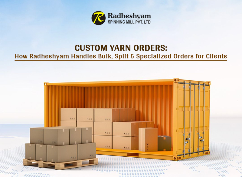 Custom Yarn Orders: How Radheshyam Handles Bulk, Split &amp; Specialized Orders for Clients